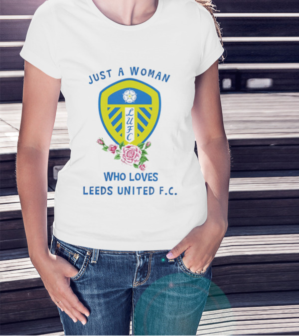 Just A Woman Who Loves Leeds United F.C. LUFC Badge And Roses T-Shirt