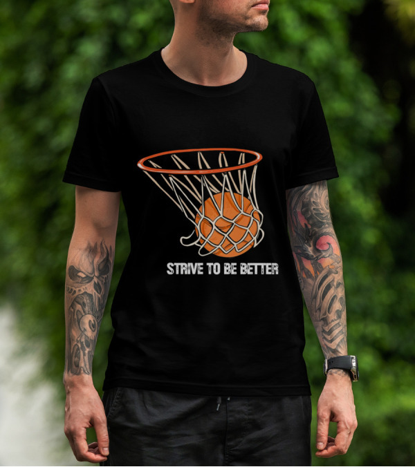 Strive To Be Better Basketball Hoop And Ball T-Shirt