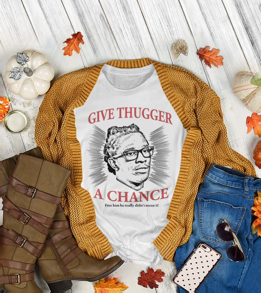 Give Thugger a Chance Free Him He Really Didn’t Mean It T-Shirt