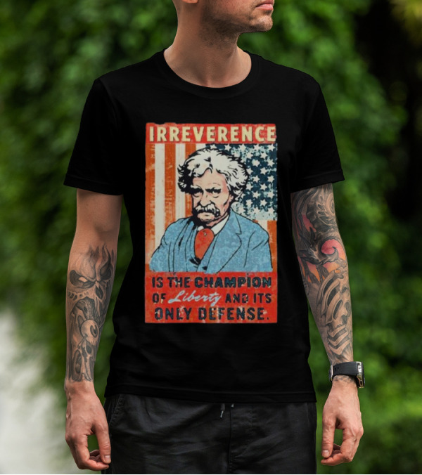 Irreverence Is The Champion Of Liberty And Its Only Defense Mark Twain Portrait With American Flag Background T-Shirt