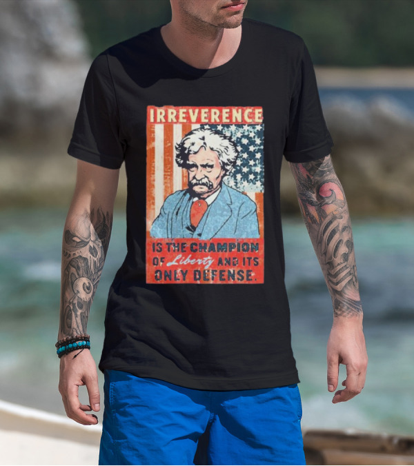 Irreverence Is The Champion Of Liberty And Its Only Defense Mark Twain Portrait With American Flag Background T-Shirt
