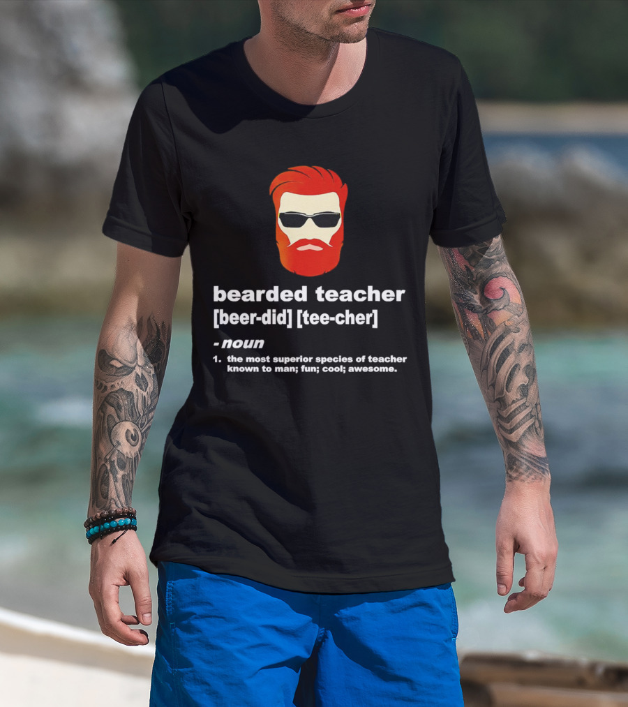 Bearded Teacher [Beer-Did] [Tee-Cher] - The Most Superior Species Of Teacher Known To Man; Fun; Cool; Awesome T-Shirt