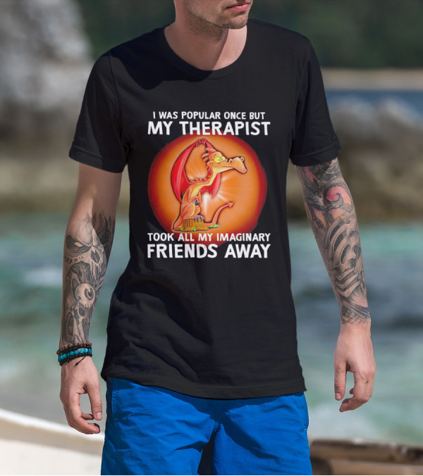 I Was Popular Once My Therapist Took All My Imaginary Friends Away Dragon T-Shirt
