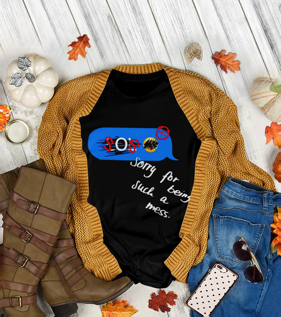 SOS Sorry for Being Such a Mess Emoticon Text Bubble T-Shirt