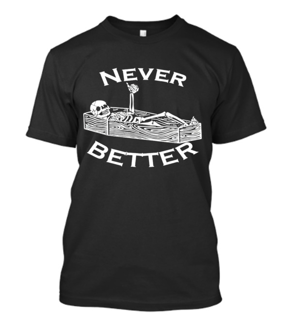 Never Better Skeleton Coffin Humor T-Shirt