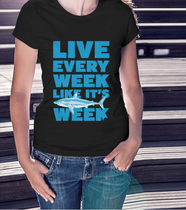 Live Every Week Like It’s Shark Week Shark T-Shirt