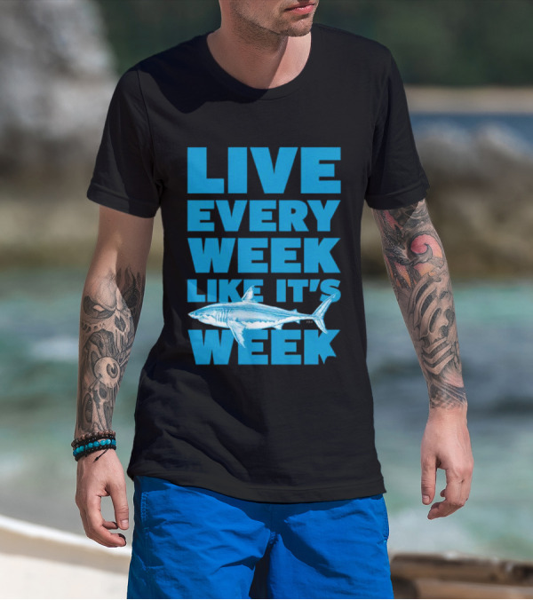 Live Every Week Like It’s Shark Week Shark T-Shirt