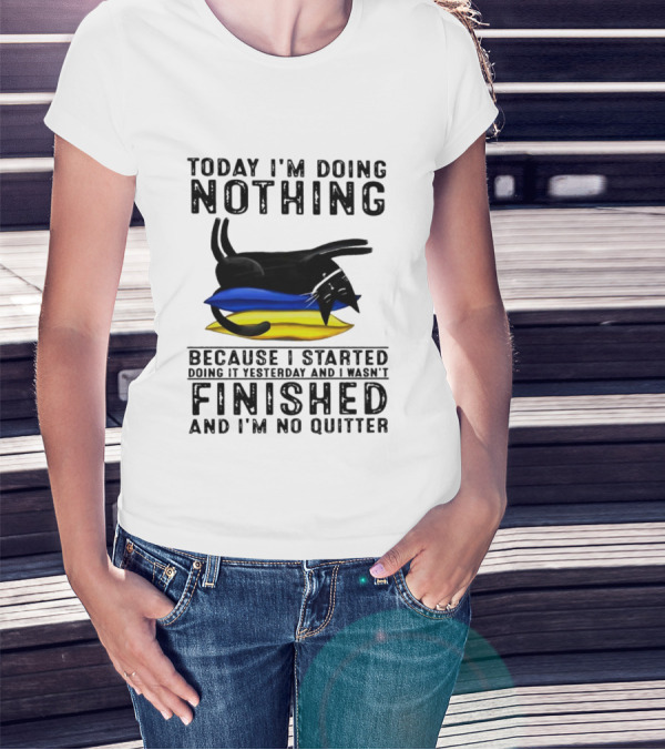 Black Cat Today I'm Doing Nothing Because I Started Doing It Yesterday And I Wasn't Finished And I'm No Quitter T-Shirt