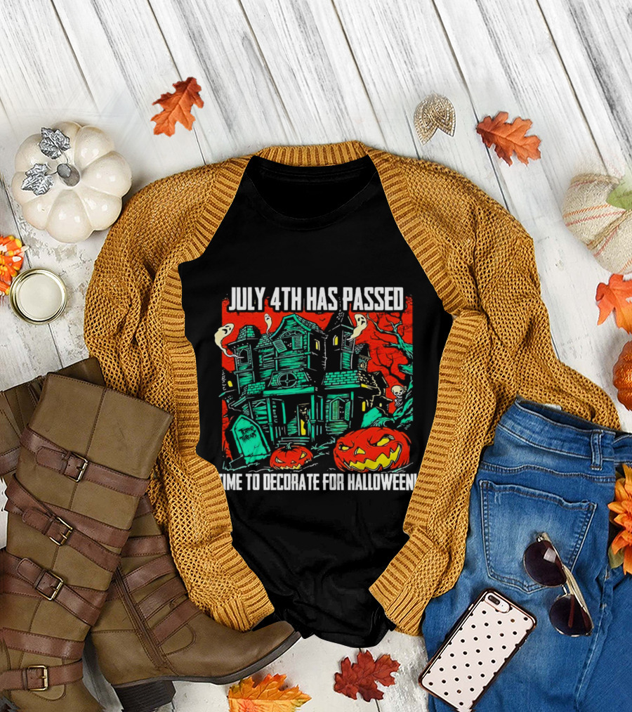 July 4th Has Passed Time to Decorate for Halloween Haunted House Pumpkins Ghosts T-Shirt