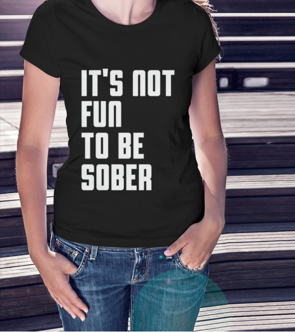 I Glanville It's Not Fun To Be Sober T-Shirt