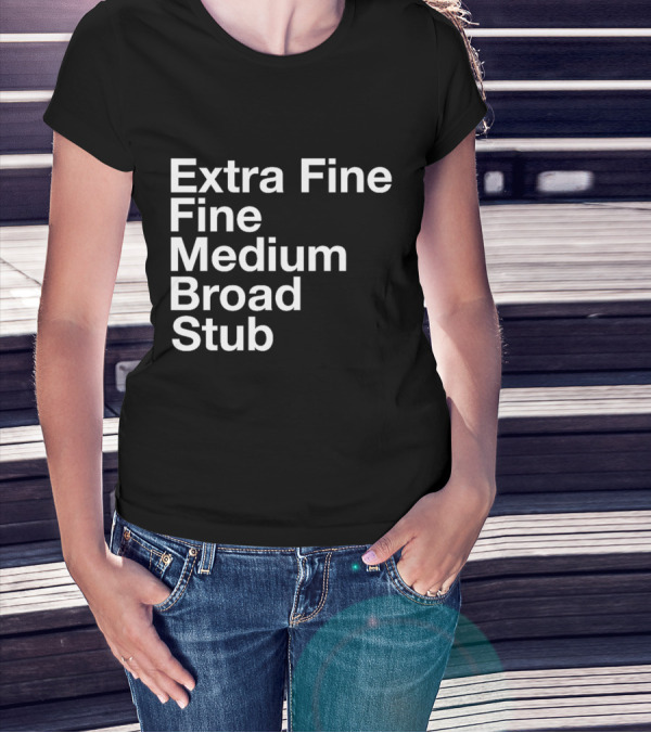 Extra Fine Fine Medium Broad Stub T-Shirt