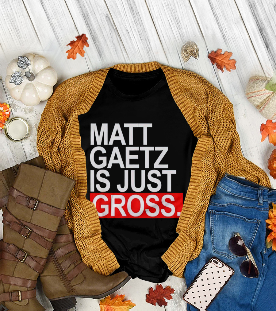 Matt Gaetz Is Just Gross T-Shirt