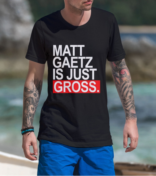 Matt Gaetz Is Just Gross T-Shirt
