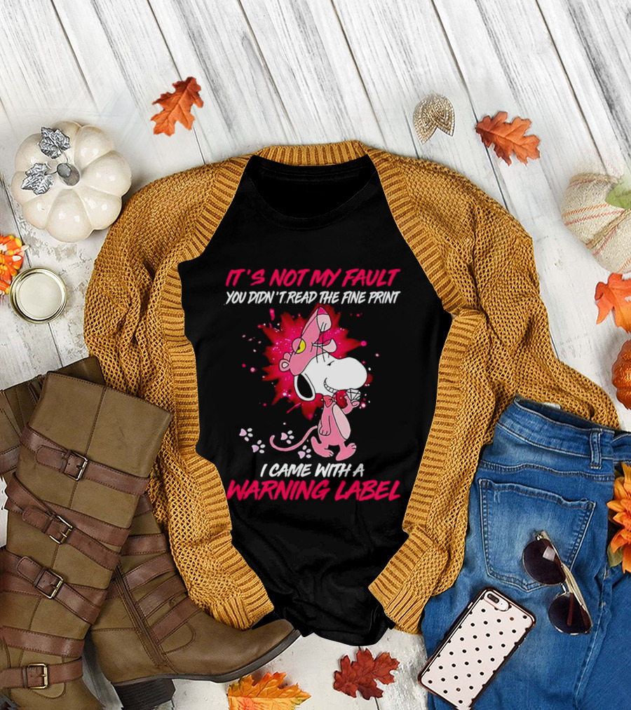 It’s Not My Fault You Didn’t Read the Fine Print I Came with a Warning Label Snoopy Pink in Panther T-Shirt