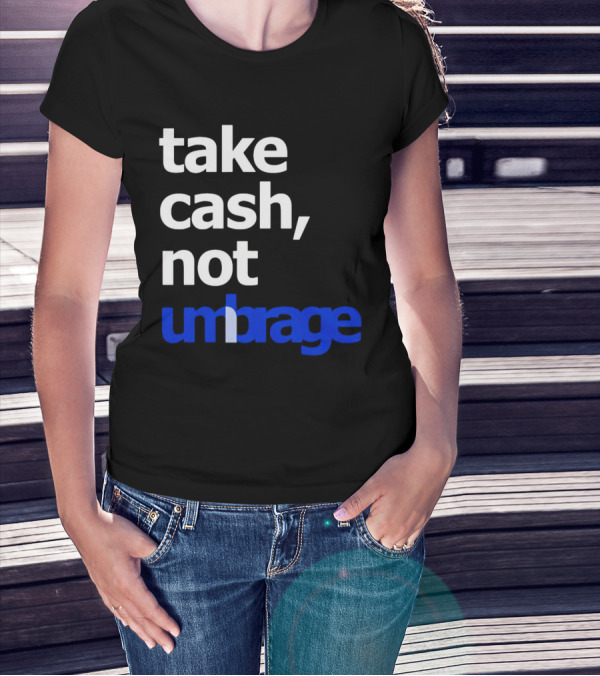 Take Cash Not Umbrage Bold Lettering T-Shirt
