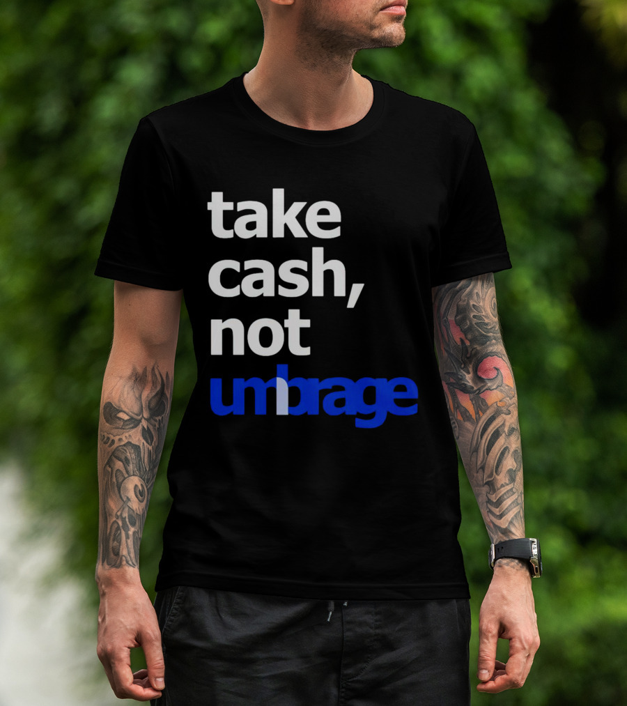 Take Cash Not Umbrage Bold Lettering T-Shirt