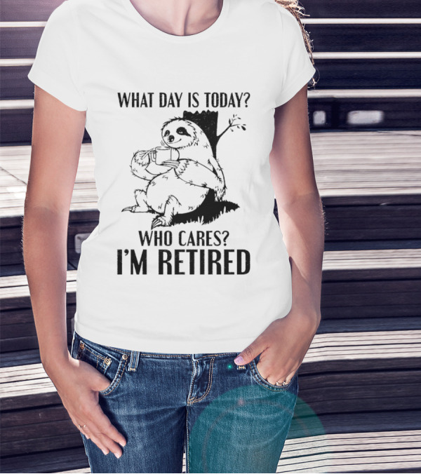 What Day Is Today Who Cares I'm Retired Sloth Relaxation T-Shirt