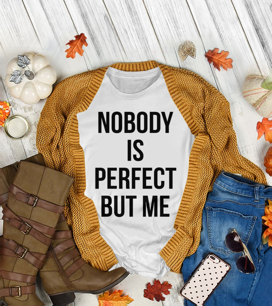 Nobody Is Perfect But Me T-Shirt