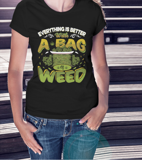 Everything Is Better With A Bag Of Weed Leafs Green Brown T-Shirt