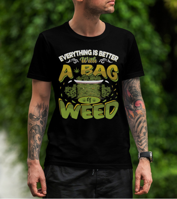 Everything Is Better With A Bag Of Weed Leafs Green Brown T-Shirt