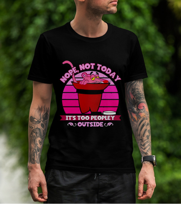 Nope Not Today It's Too Peopley Outside Pink Panther Cartoon Retro T-Shirt