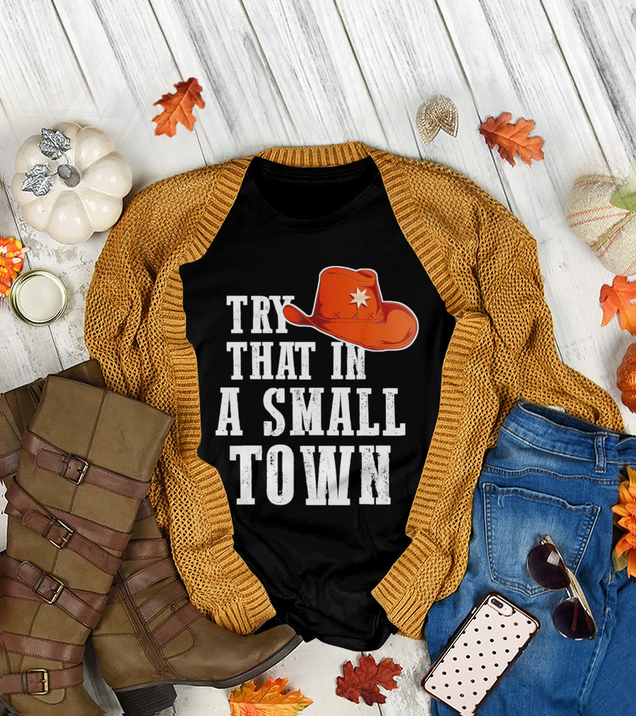 Try That in a Small Town Western Cowboy Hat T-Shirt
