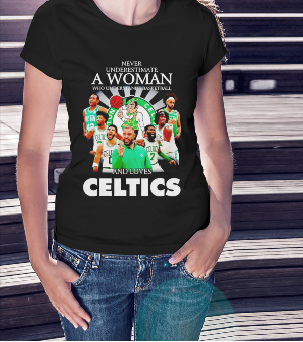Never Underestimate A Woman Who Understands Basketball And Loves Boston Celtics Team Spirit T-Shirt