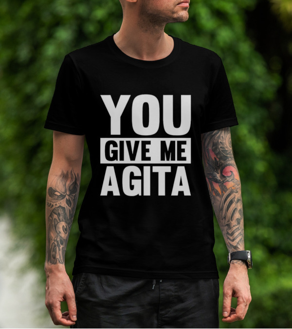 You Give Me Agita T-Shirt