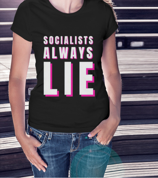 SOCIALISTS ALWAYS LIE T-Shirt
