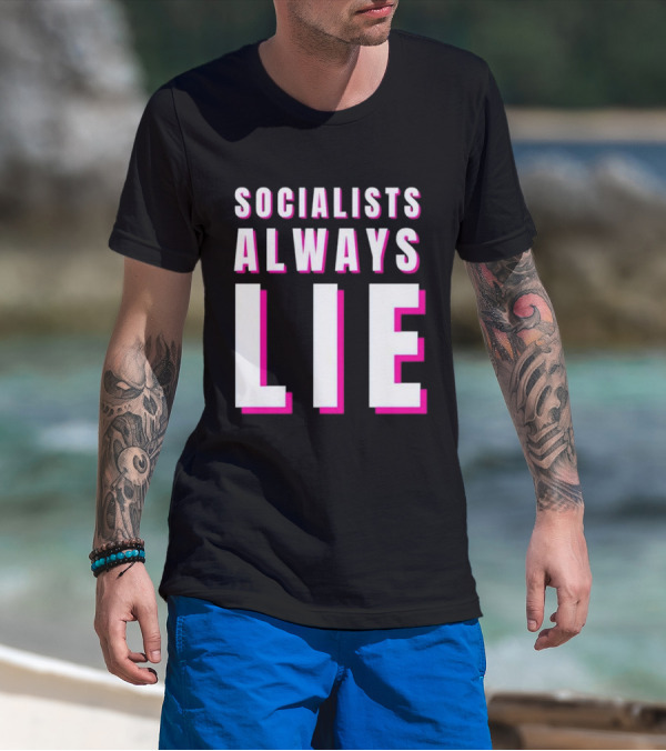 SOCIALISTS ALWAYS LIE T-Shirt