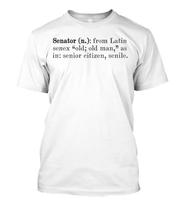 Senator Definition From Latin Senex Old Man Senior Citizen Senile T-Shirt