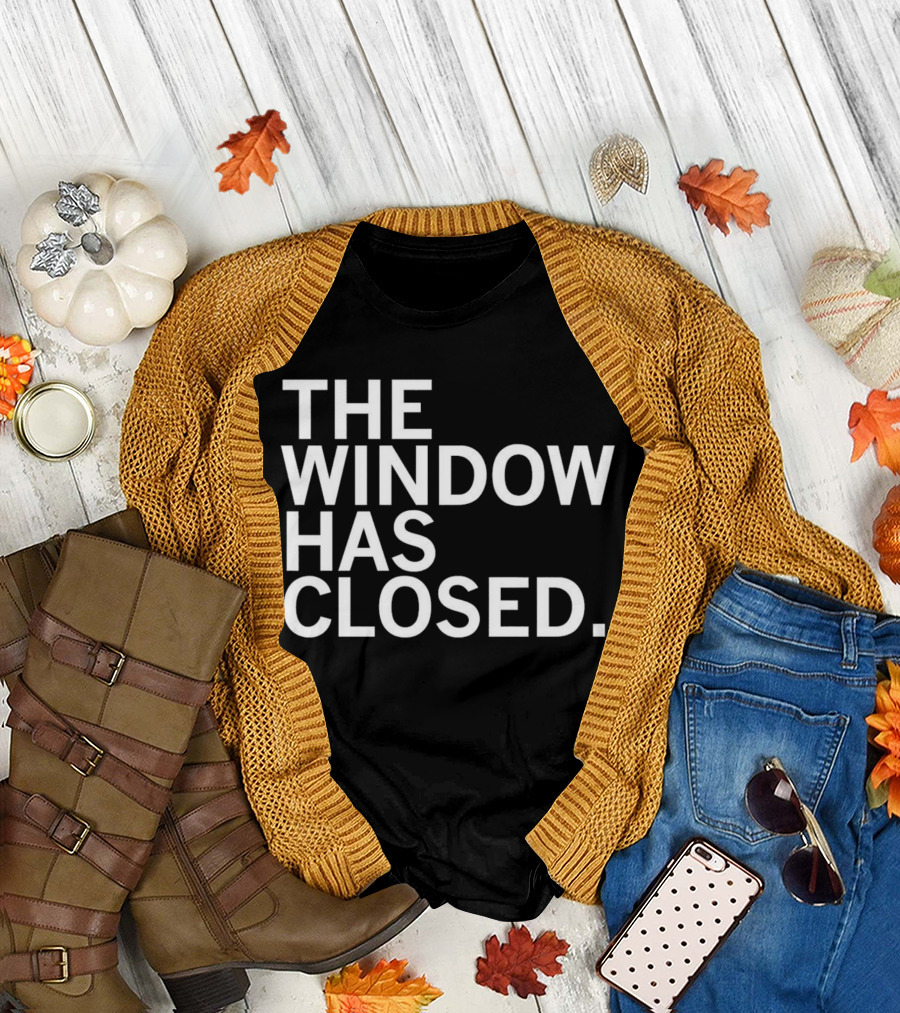 The Window Has Closed T-Shirt