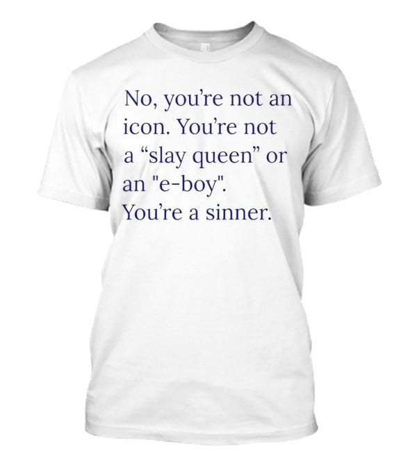 No You’re Not An Icon Not A Slay Queen Or E Boy You’re A Sinner T-Shirt