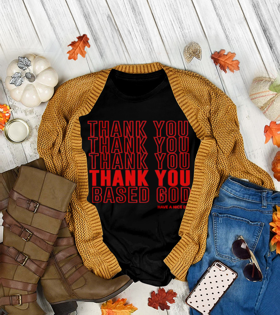 Thank You Based God Repeated Message Have a Nice Day T-Shirt