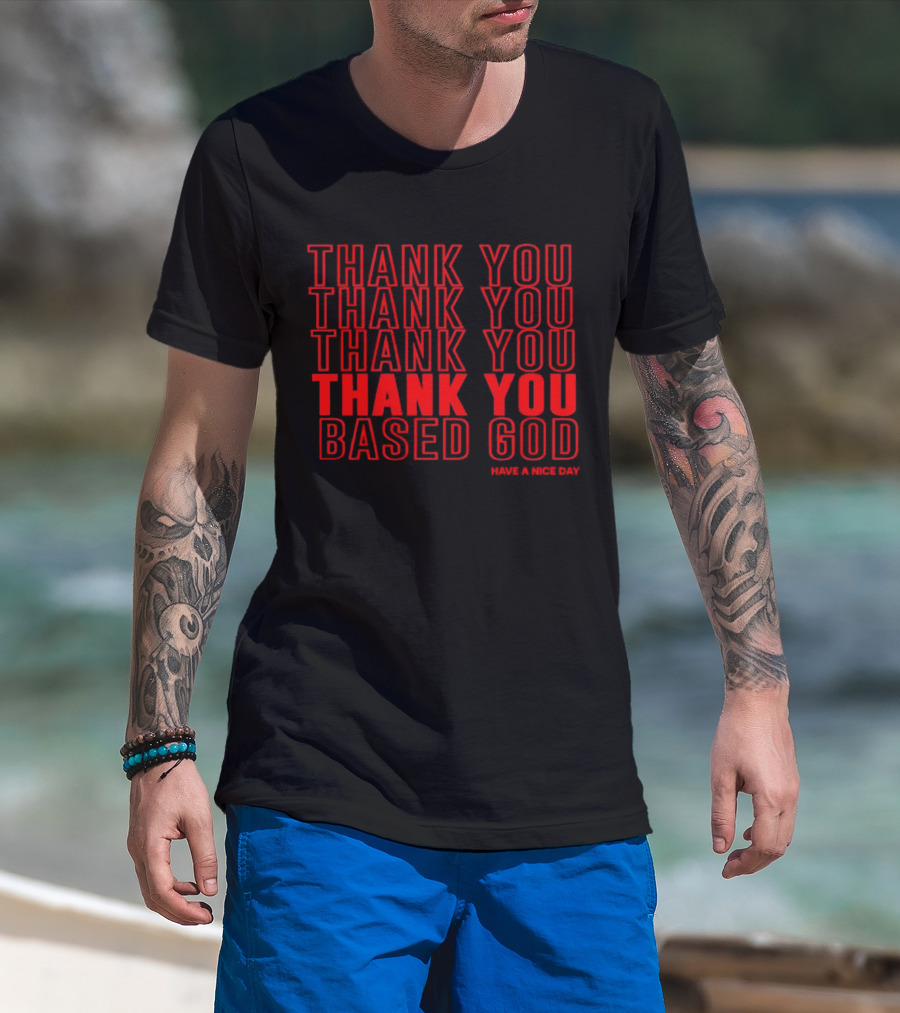 Thank You Based God Repeated Message Have A Nice Day T-Shirt