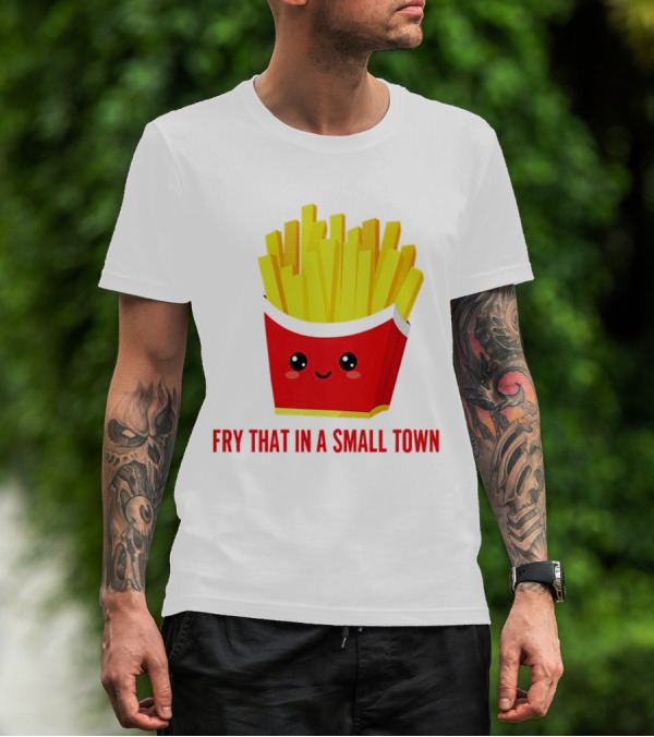 Fry That In A Small Town Cute French Fries Box T-Shirt