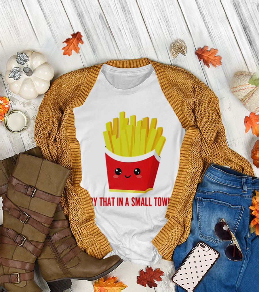 Fry That in a Small Town Cute French Fries Box T-Shirt