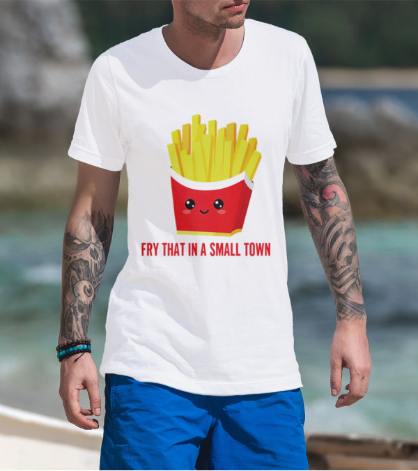 Fry That In A Small Town Cute French Fries Box T-Shirt