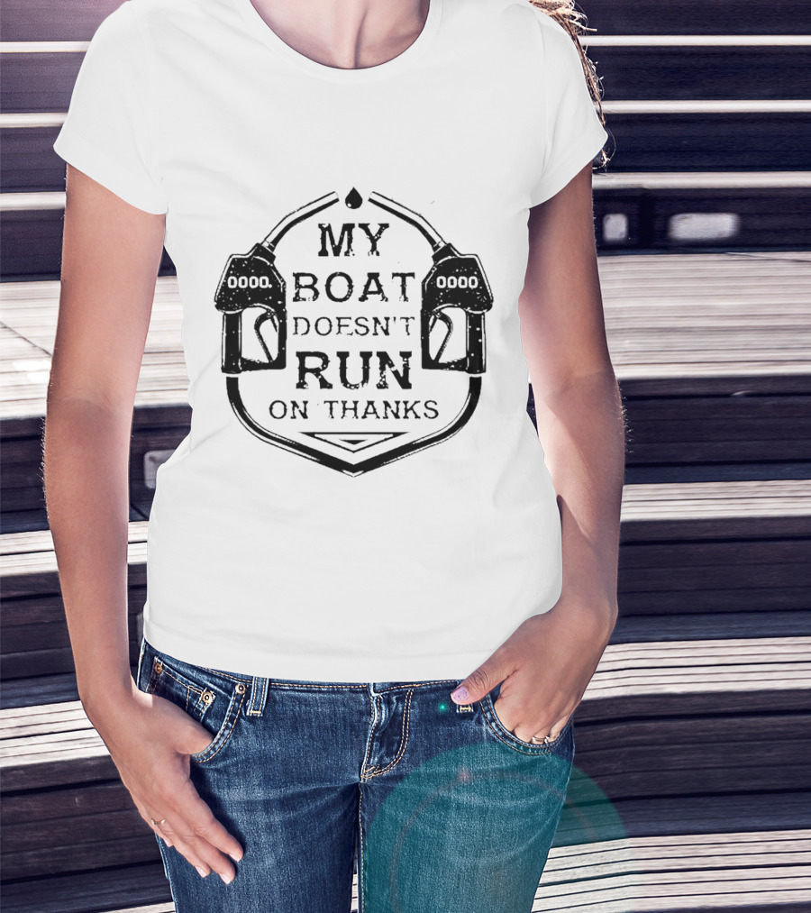 My Boat Doesn't Run On Thanks Gas Pump T-Shirt