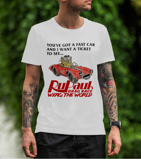 You’ve Got A Fast Car And I Want A Ticket To See RuPaul’s Drag Race Werq The World T-Shirt