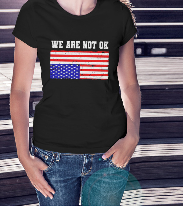 We Are Not OK Inverted American Flag T-Shirt