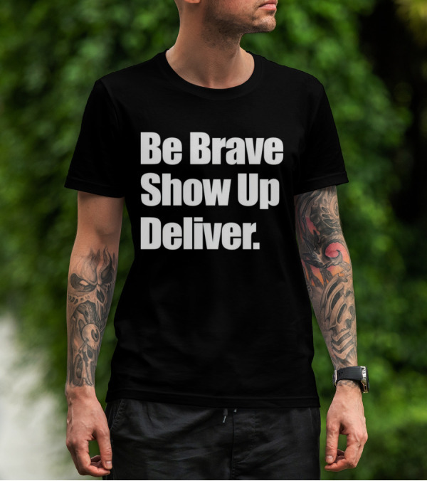 Be Brave Show Up Deliver Bold Motivational Text T-Shirt