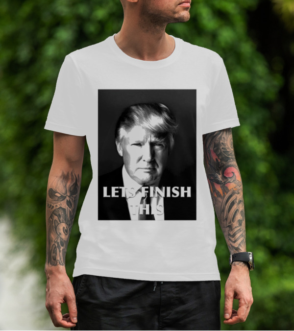 Donald Trump Let’s Finish This T-Shirt
