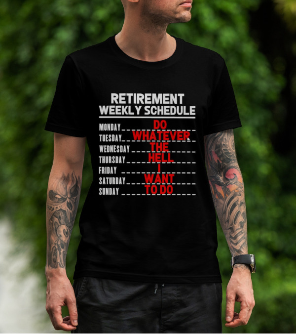 Retirement Weekly Schedule Do Whatever The Hell I Want To Do T-Shirt