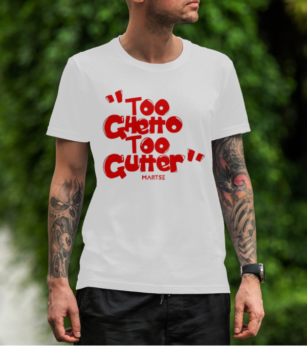 Too Ghetto Too Gutter Martse T-Shirt