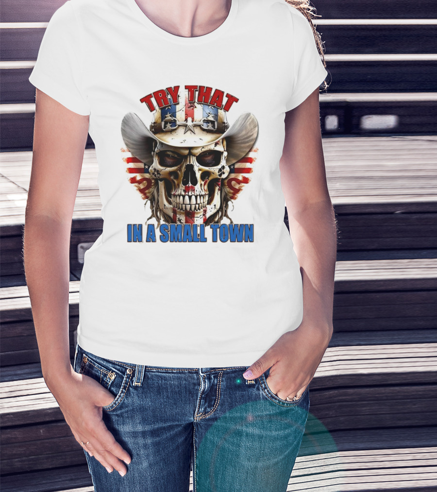 Try That In A Small Town Skull With American Flag Cowboy Hat T-Shirt