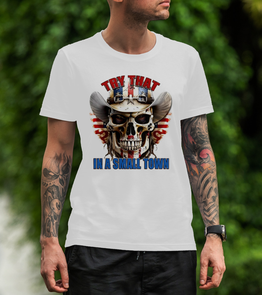 Try That In A Small Town Skull With American Flag Cowboy Hat T-Shirt