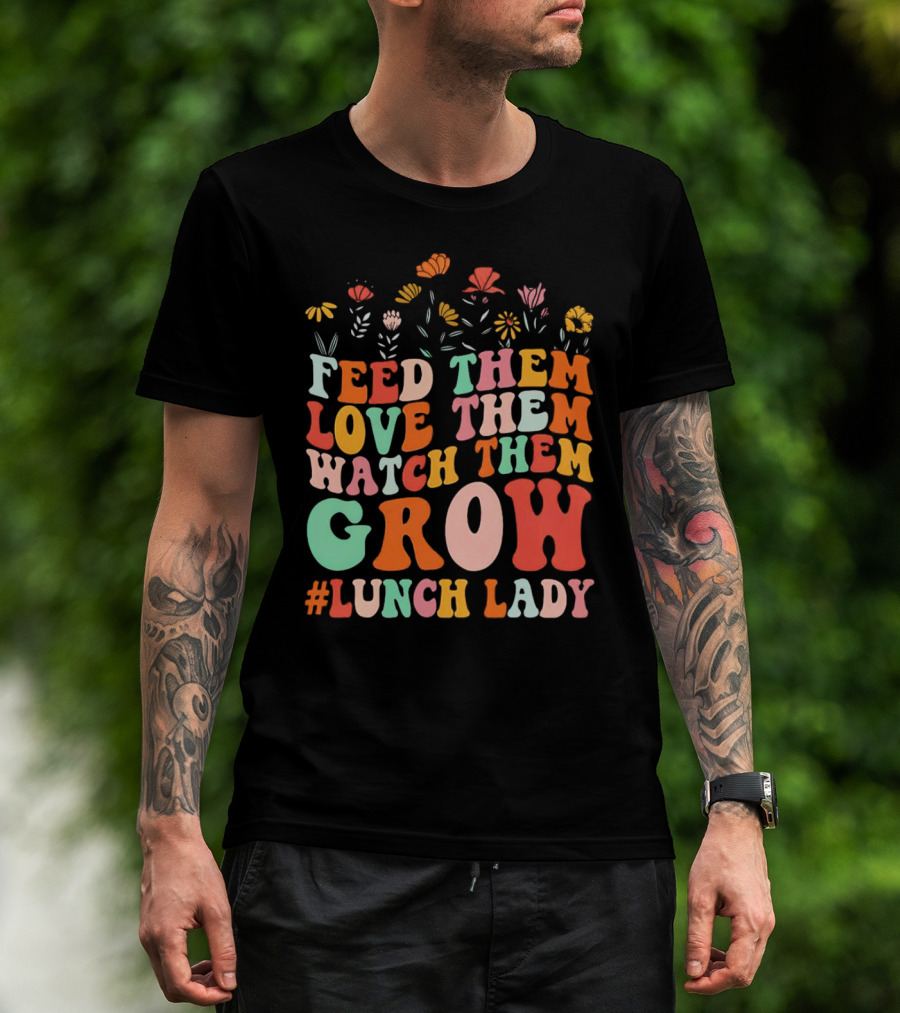 Feed Them Love Them Watch Them Grow #Lunch Lady T-Shirt