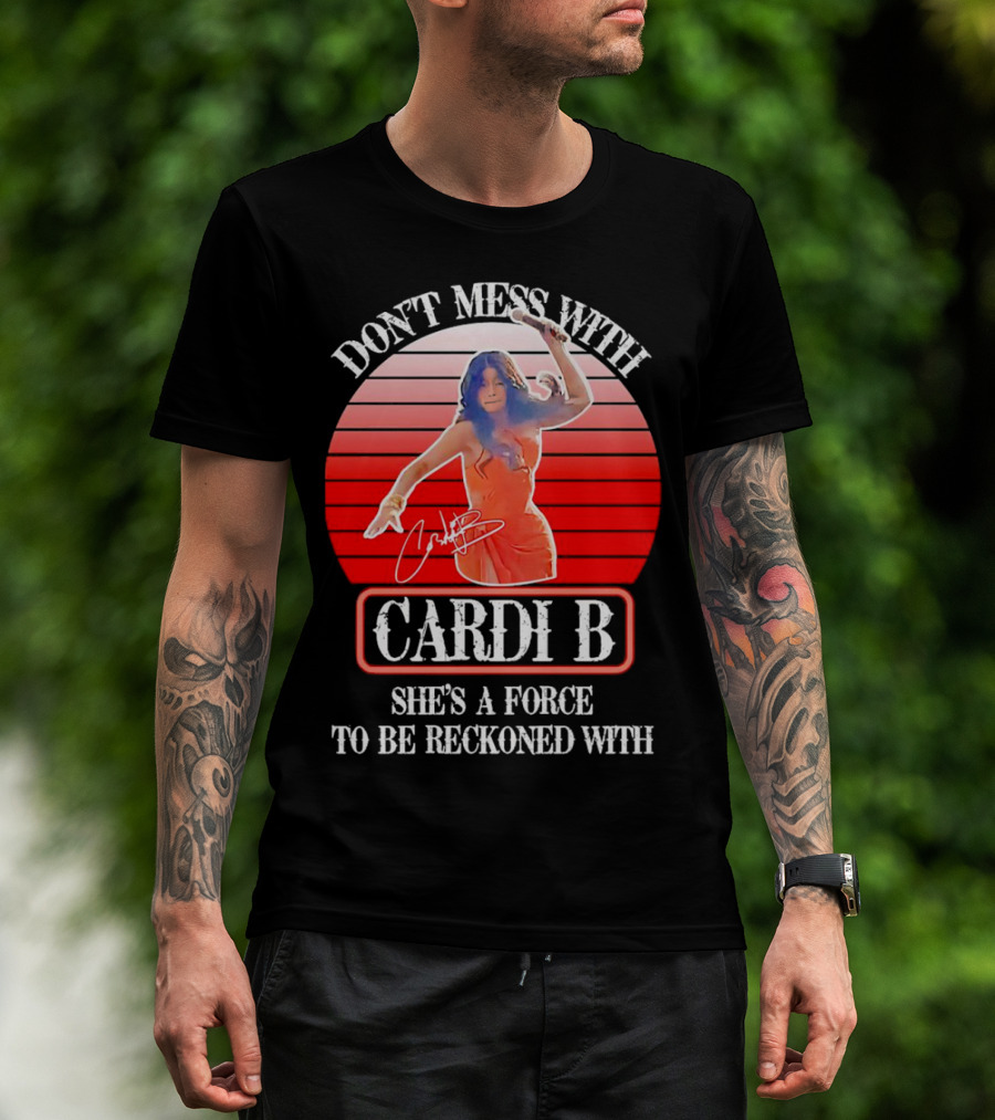 Don’t Mess With Cardi B She’s A Force To Be Reckoned With Vintage Signature T-Shirt