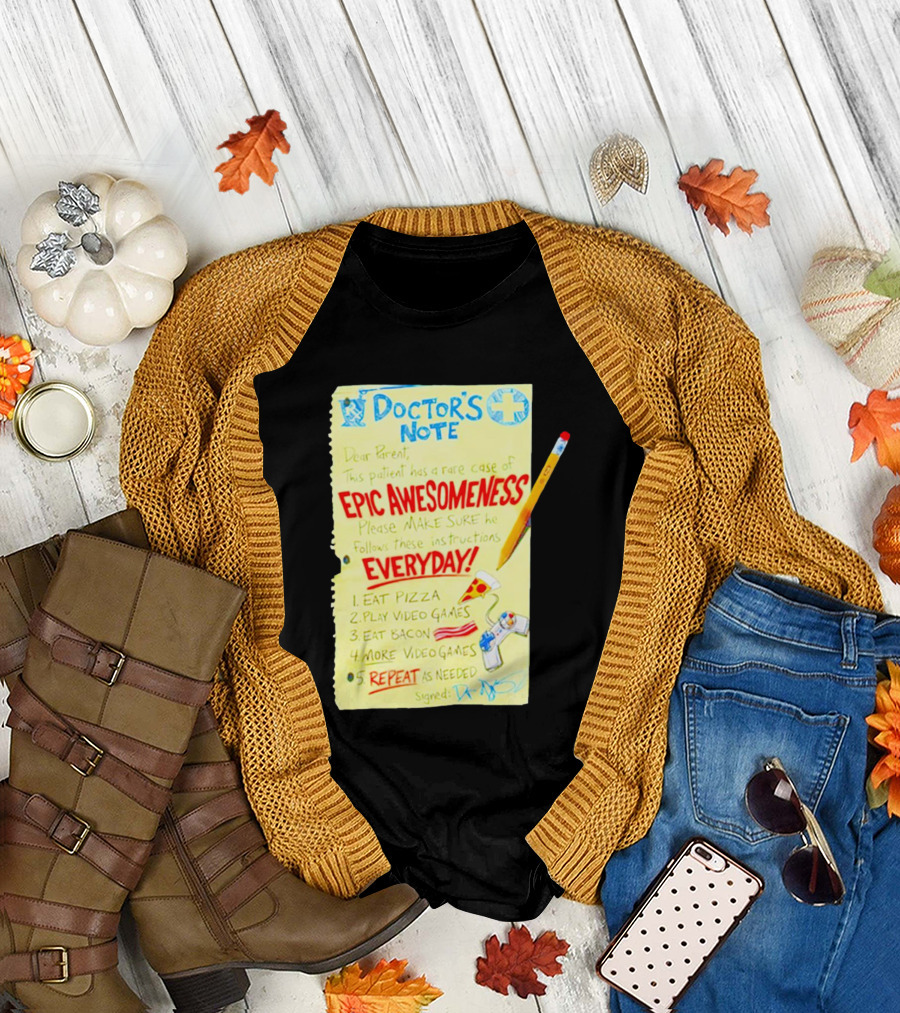 Doctor's Note Dear Parent Patient Rare Case of Epic Awesomeness Eat Pizza Play Video Games Eat Bacon Everyday Repeat T-Shirt